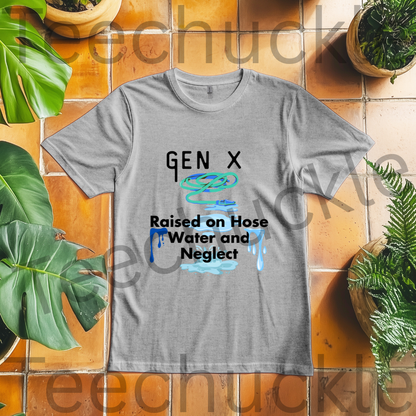 Gen x, Raised on Hose water and Negelct Tee, Unisex Gift Shirt