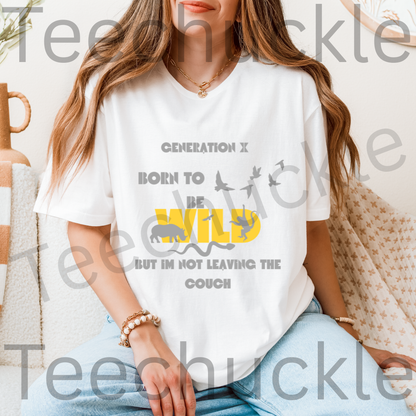Gen X Born To Be Wild But I Am Not Leaving The Couch Tee. Funny Gen X Unisex Shirt.