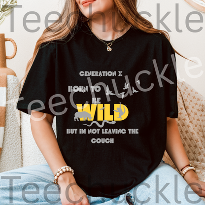 Gen X Born To Be Wild But I Am Not Leaving The Couch Tee. Funny Gen X Unisex Shirt.