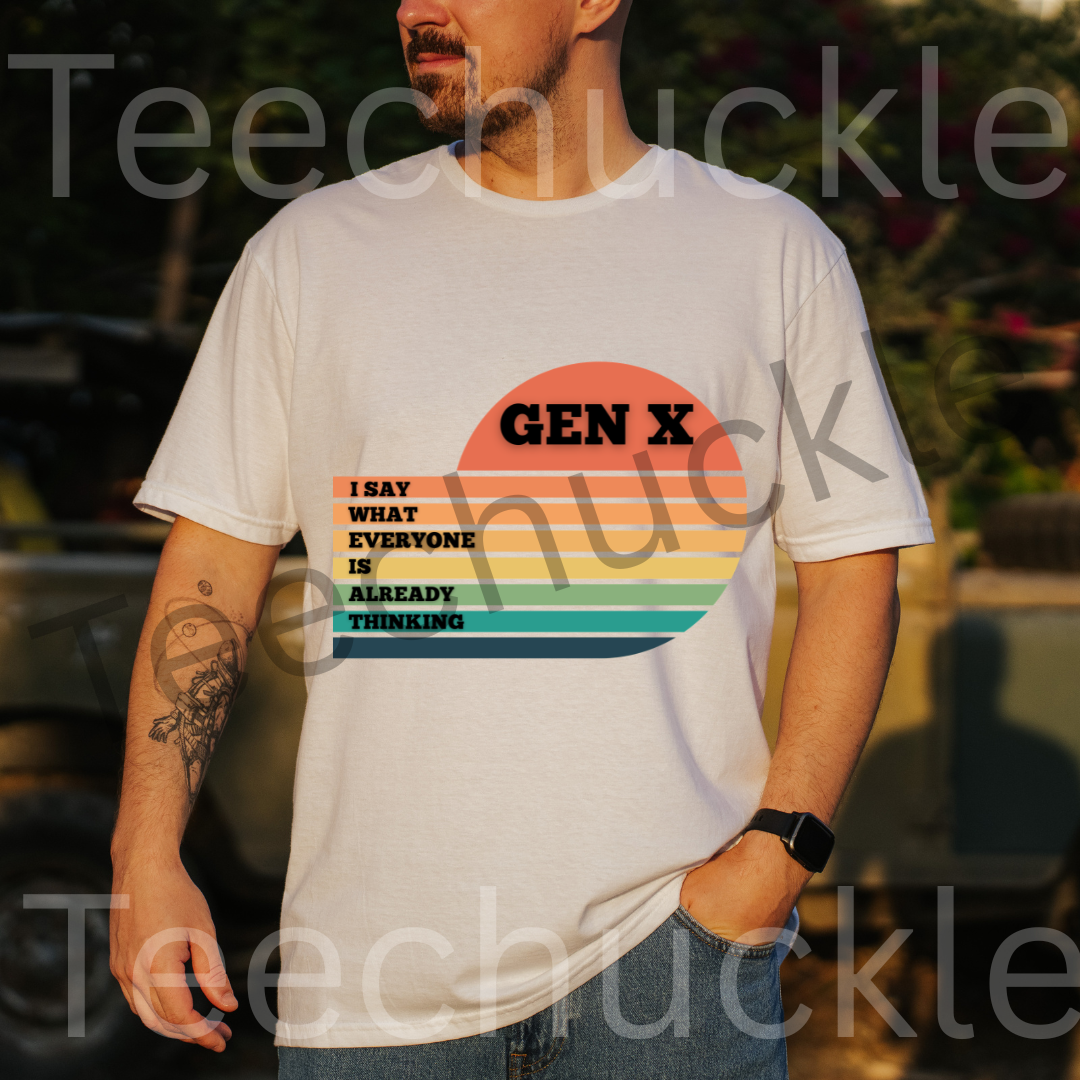 Gen X T-Shirt: I Say What Everyone Is Thinking, 80s Nostalgia Tee. Unisex Gen X Humour Gift Tee.
