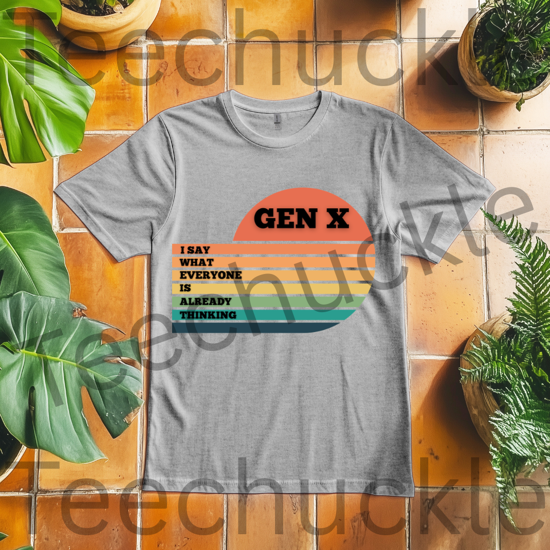 Gen X T-Shirt: I Say What Everyone Is Thinking, 80s Nostalgia Tee. Unisex Gen X Humour Gift Tee.