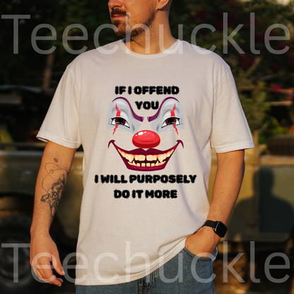 If I Offend You I Will Purposely Do It More T-shirt, Funnt Sarcastic Clown Graphic Tee, dark Humor Edgy Sarcasim Shirt
