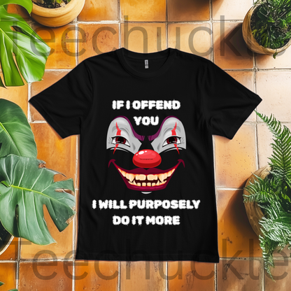 If I Offend You I Will Purposely Do It More T-shirt, Funnt Sarcastic Clown Graphic Tee, dark Humor Edgy Sarcasim Shirt