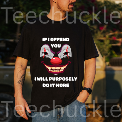 If I Offend You I Will Purposely Do It More T-shirt, Funnt Sarcastic Clown Graphic Tee, dark Humor Edgy Sarcasim Shirt