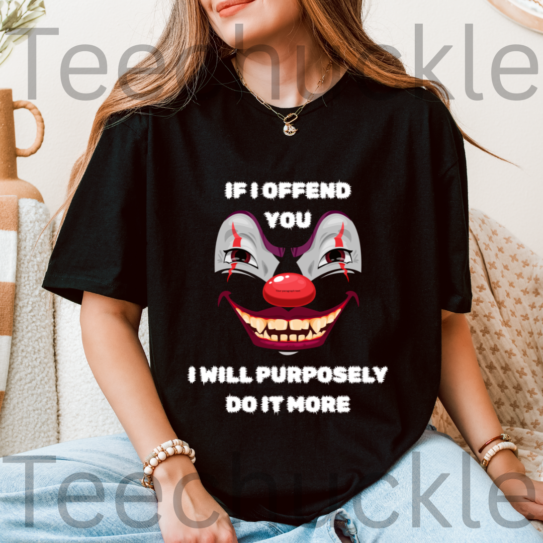 If I Offend You I Will Purposely Do It More T-shirt, Funnt Sarcastic Clown Graphic Tee, dark Humor Edgy Sarcasim Shirt