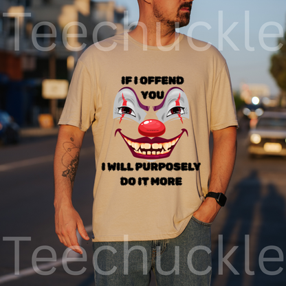 If I Offend You I Will Purposely Do It More T-shirt, Funnt Sarcastic Clown Graphic Tee, dark Humor Edgy Sarcasim Shirt
